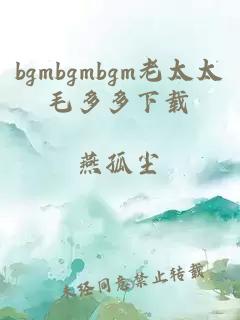 bgmbgmbgm老太太毛多多下载