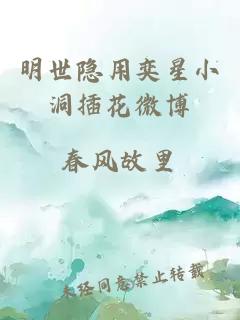 明世隐用奕星小洞插花微博