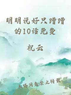 明明说好只蹭蹭的10话免费