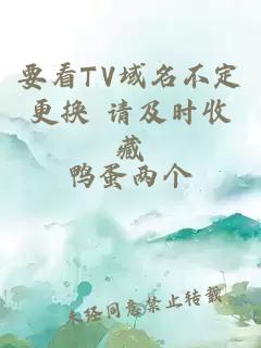 要看TV域名不定更换 请及时收藏