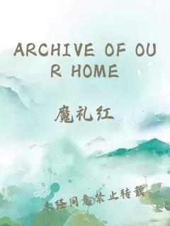 ARCHIVE OF OUR HOME