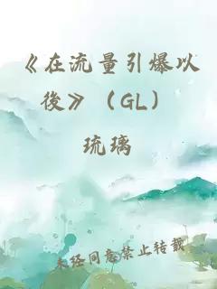 《在流量引爆以後》（GL）