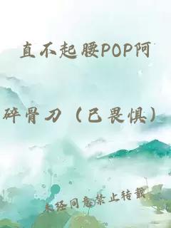 直不起腰POP阿