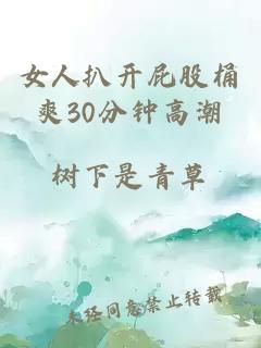 女人扒开屁股桶爽30分钟高潮