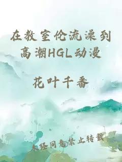 在教室伦流澡到高潮HGL动漫