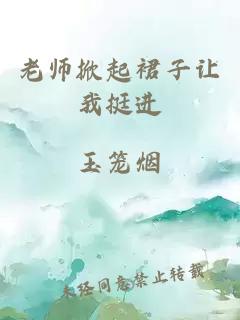 老师掀起裙子让我挺进