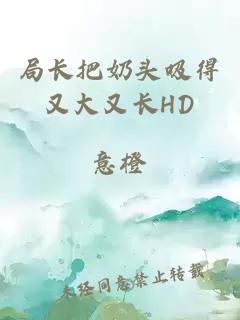 局长把奶头吸得又大又长HD